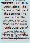 THE GENIUS OF IRISH (Theatre) THEATER: John Bull's Other Island; The Canavans; Deirdre of the Sorrows; The Words Upon the Windowpane; La La Noon; In the Train; Purple Dust; Day of the Rabblement; Advi