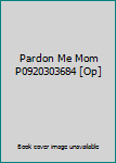 Paperback Pardon Me Mom P0920303684 [Op] Book
