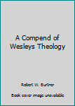 Hardcover A Compend of Wesleys Theology Book
