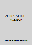 Unknown Binding ALEXIS SECRET MISSION Book