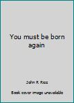 Paperback You must be born again Book