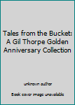 Unknown Binding Tales from the Bucket: A Gil Thorpe Golden Anniversary Collection Book