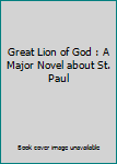 Great Lion of God : A Major Novel about St. Paul