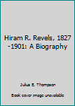 Hiram R. Revels, 1827-1901: A Biography (Dissertations in American Biography)