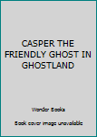 Board book CASPER THE FRIENDLY GHOST IN GHOSTLAND Book