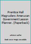 Unknown Binding Prentice Hall Magruders Amerucan Government Lesson Planner. (Paperback) Book