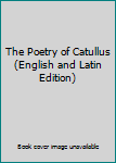 Hardcover The Poetry of Catullus (English and Latin Edition) [Latin] Book