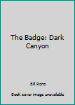 Paperback The Badge: Dark Canyon Book