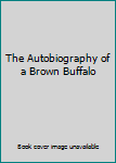 Paperback The Autobiography of a Brown Buffalo Book