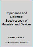 Hardcover Impedance and Dielectric Spectroscopy of Materials and Devices Book