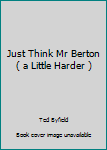 Mass Market Paperback Just Think Mr Berton ( a Little Harder ) Book