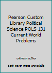 Pearson Custom Library Political Science POLS 131 Current World Problems