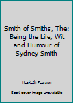 Hardcover Smith of Smiths, The: Being the Life, Wit and Humour of Sydney Smith Book