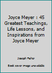 Paperback Joyce Meyer : 45 Greatest Teachings, Life Lessons, and Inspirations from Joyce Meyer Book