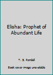 Elisha: Prophet of Abundant Life