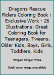 Paperback Dragons Rescue Riders Coloring Book : Exclusive Work - 26 Illustrations. Great Coloring Book for Teenagers, Tweens, Older Kids, Boys, Girls, Toddlers, Kids Book