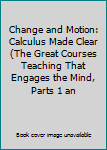 Paperback Change and Motion: Calculus Made Clear (The Great Courses Teaching That Engages the Mind, Parts 1 an Book