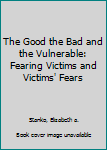 Paperback The Good the Bad and the Vulnerable: Fearing Victims and Victims' Fears Book