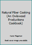 Paperback Natural Fiber Cooking (An Owlswood Productions Cookbook) Book