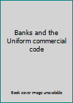 Banks and the Uniform commercial code