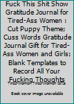 Paperback Fuck This Shit Show Gratitude Journal for Tired-Ass Women : Cut Puppy Theme; Cuss Words Gratitude Journal Gift for Tired-Ass Women and Girls; Blank Templates to Record All Your Fucking Thoughts Book