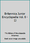 Unknown Binding Britannica Junior Encyclopedia Vol. 8 - IJ Book