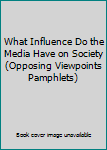 Paperback What Influence Do the Media Have on Society (Opposing Viewpoints Pamphlets) Book