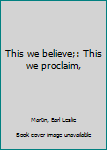 Unknown Binding This we believe;: This we proclaim, Book