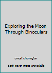 Hardcover Exploring the Moon Through Binoculars Book