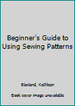 Hardcover Beginner's Guide to Using Sewing Patterns Book