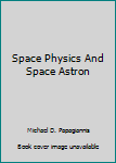 Hardcover Space Physics And Space Astron Book