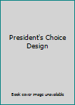 Unknown Binding President's Choice Design Book