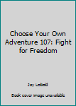 Fight for Freedom (Choose Your Own Adventure, #107)