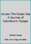 Across The Ocean Sea A Journey of Columbus's Voyage