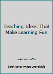 Unknown Binding Teaching Ideas That Make Learning Fun Book