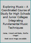 Hardcover Exploring Music : A Coordinated Course of Study for High Schools and Junior Colleges Integrating Fundamental Music Techniques Book