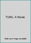 Hardcover TUNC. A Novel. Book