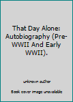 Unknown Binding That Day Alone: Autobiography (Pre-WWII And Early WWII). Book