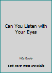 Paperback Can You Listen with Your Eyes Book