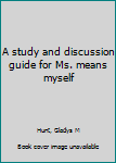 A study and discussion guide for Ms. means myself