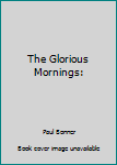 Hardcover The Glorious Mornings: Book
