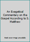 Unknown Binding An Exegetical Commentary on the Gospel According to S. Matthew Book