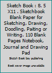 Sketch Book : 8. 5 X11 . Sketchbook Blank Paper for Sketching, Drawing, Doodling, Paiting or Writing. 110 Blank Pages Notebook, Journal and Drawing Pad