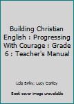 Hardcover Building Christian English : Progressing With Courage : Grade 6 : Teacher's Manual Book