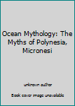 Unknown Binding Ocean Mythology: The Myths of Polynesia, Micronesi Book