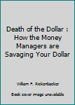 Hardcover Death of the Dollar : How the Money Managers are Savaging Your Dollar Book
