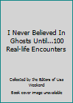 Hardcover I Never Believed In Ghosts Until...100 Real-life Encounters Book