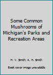 Unknown Binding Some Common Mushrooms of Michigan's Parks and Recreation Areas Book