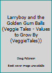 VeggieTales Values To Grow By: Larry And The Golden Gum Balls - Book  of the Veggie Tales