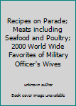 Recipes on Parade; Meats including Seafood and Poultry; 2000 World Wide Favorites of Military Officer's Wives